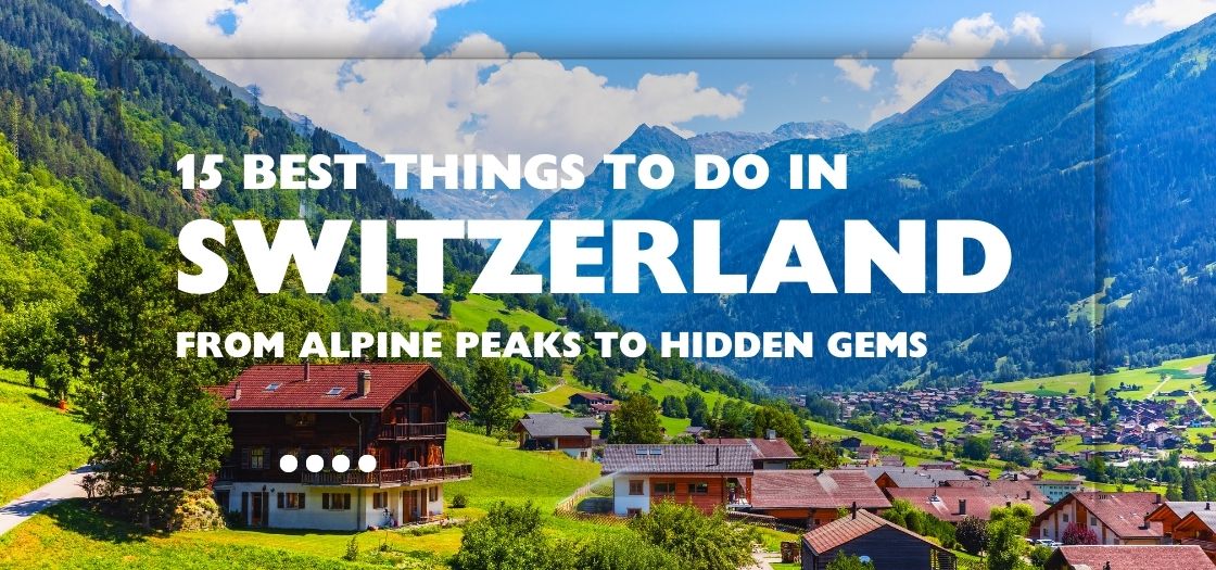 15 Best Things to Do in Switzerland: From Alpine Peaks to Hidden Gems